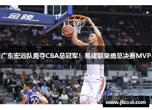 广东宏远队勇夺CBA总冠军！易建联荣膺总决赛MVP