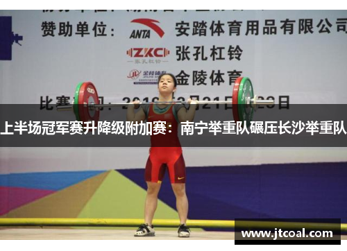 上半场冠军赛升降级附加赛：南宁举重队碾压长沙举重队