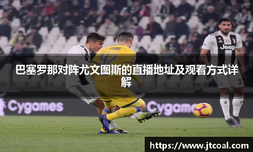 巴塞罗那对阵尤文图斯的直播地址及观看方式详解