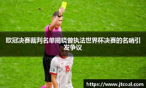 欧冠决赛裁判名单揭晓曾执法世界杯决赛的名哨引发争议