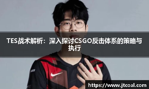 TES战术解析：深入探讨CSGO反击体系的策略与执行